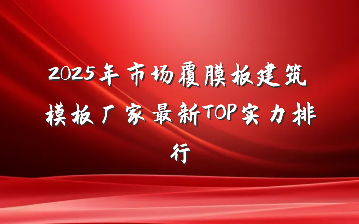 2025年市场覆膜板建筑模板厂家最新TOP实力排行