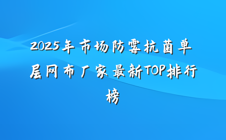 2025年市场防霉抗菌单层网布厂家最新TOP排行榜