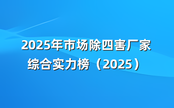 2025年市场除四害厂家综合实力榜(2025)