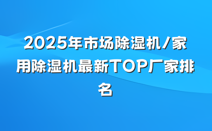 2025年市场除湿机/家用除湿机最新TOP厂家排名