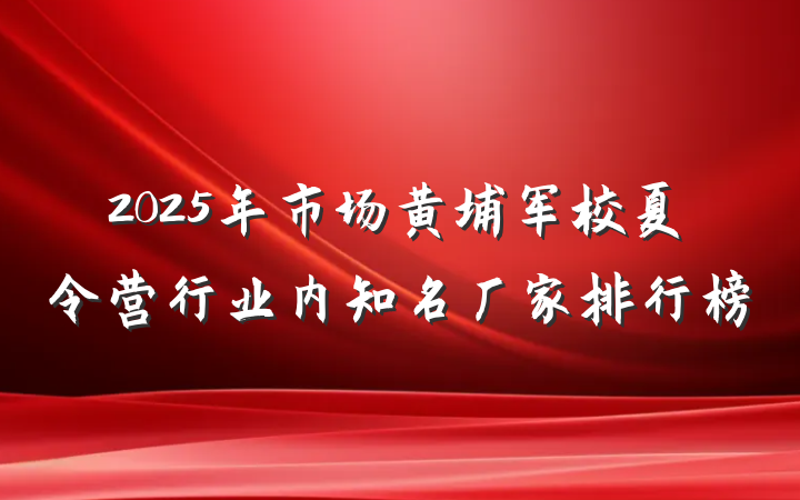 2025年市场黄埔军校夏令营行业内知名厂家排行榜