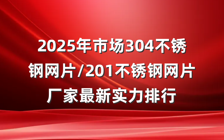 2025年市场304不锈钢网片/201不锈钢网片厂家最新实力排行