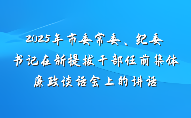 2025年市委常委、纪委书记在新提拔干部任前集体廉政谈话会上的讲话