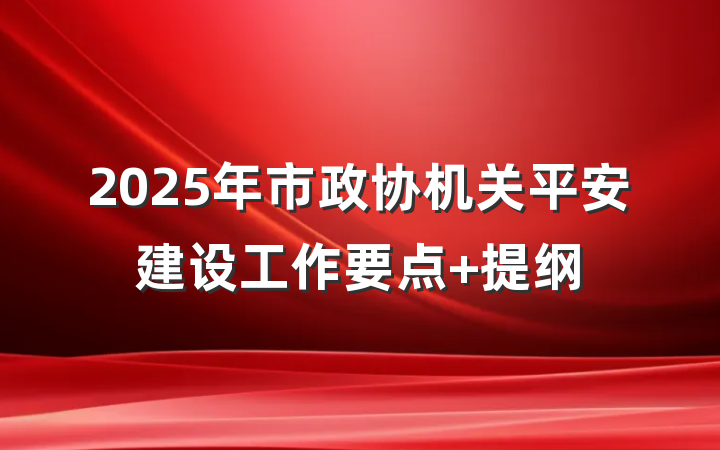 2025年市政协机关平安建设工作要点 提纲