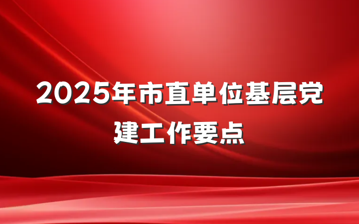 2025年市直单位基层党建工作要点
