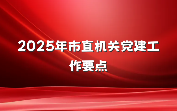 2025年市直机关党建工作要点