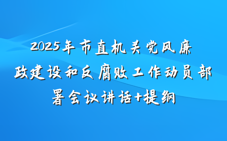 2025年市直机关党风廉政建设和反腐败工作动员部署会议讲话 提纲