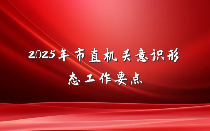 2025年市直机关意识形态工作要点