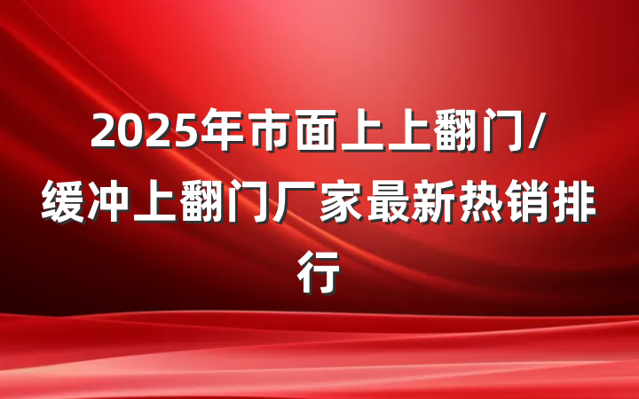 2025年市面上上翻门/缓冲上翻门厂家最新热销排行
