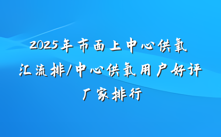 2025年市面上中心供氧汇流排/中心供氧用户好评厂家排行
