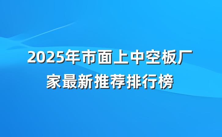 2025年市面上中空板厂家最新推荐排行榜