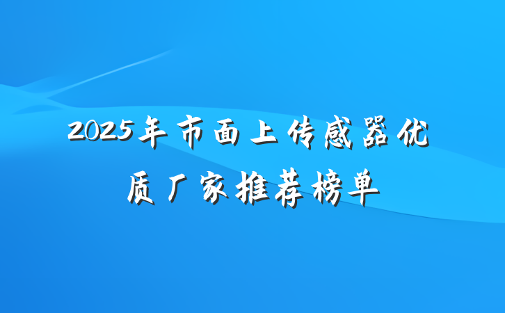2025年市面上传感器优质厂家推荐榜单