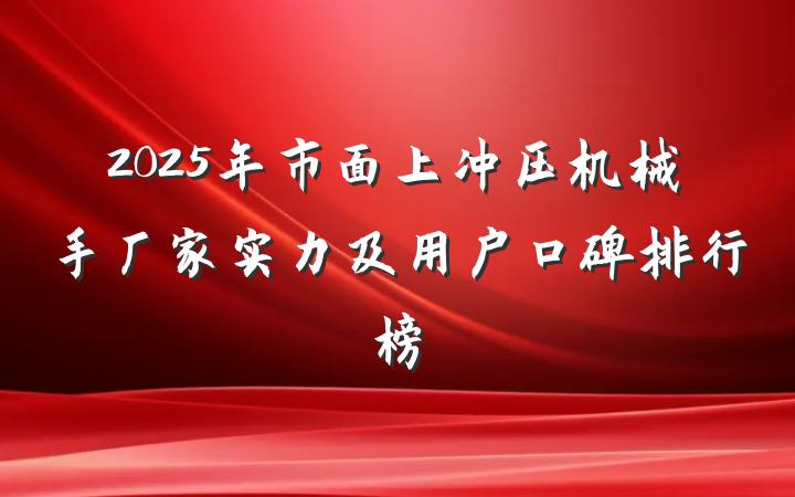 2025年市面上冲压机械手厂家实力及用户口碑排行榜