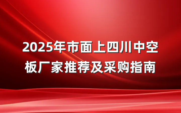 2025年市面上四川中空板厂家推荐及采购指南