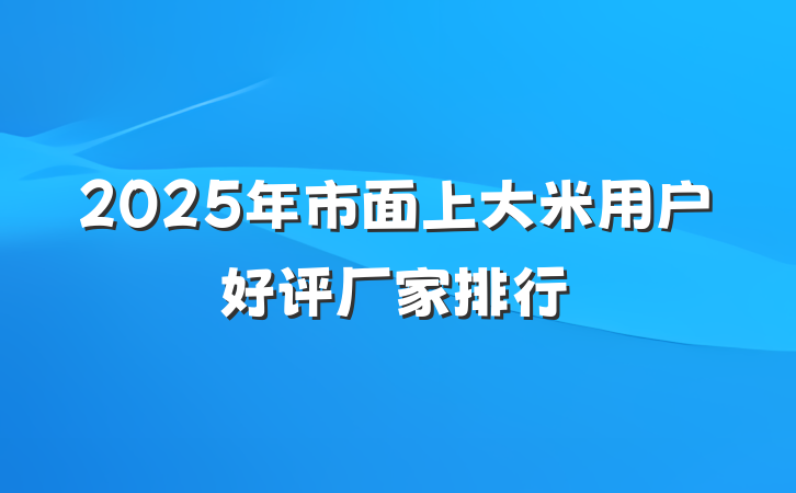 2025年市面上大米用户好评厂家排行