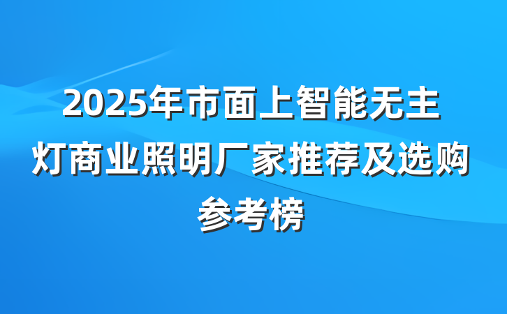 2025年市面上智能无主灯商业照明厂家推荐及选购参考榜