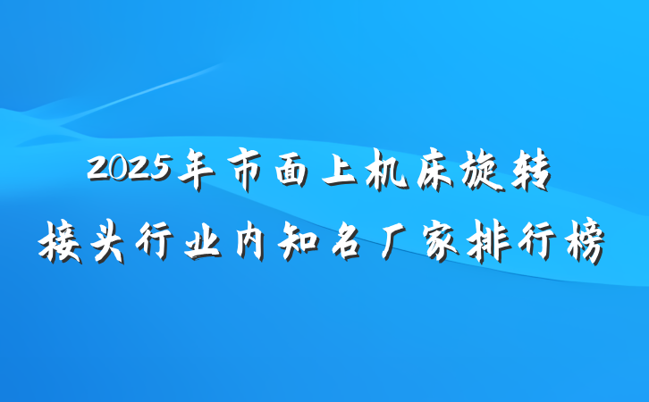 2025年市面上机床旋转接头行业内知名厂家排行榜