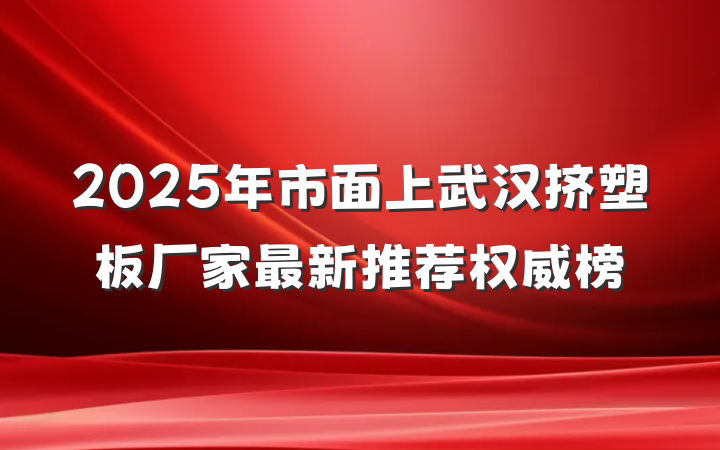 2025年市面上武汉挤塑板厂家最新推荐权威榜