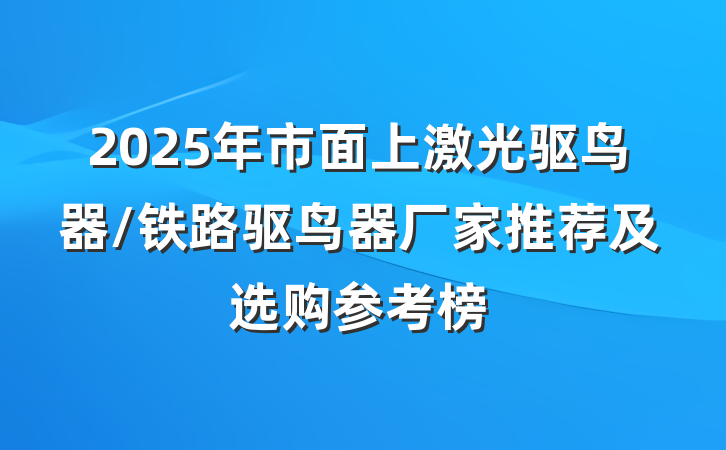 2025年市面上激光驱鸟器/铁路驱鸟器厂家推荐及选购参考榜