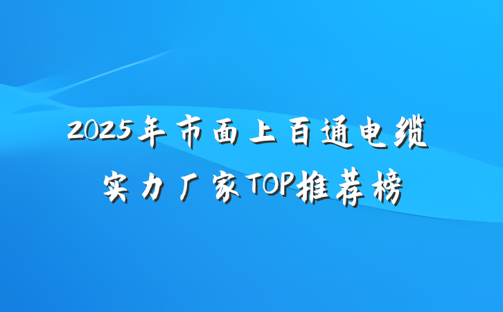 2025年市面上百通电缆实力厂家TOP推荐榜
