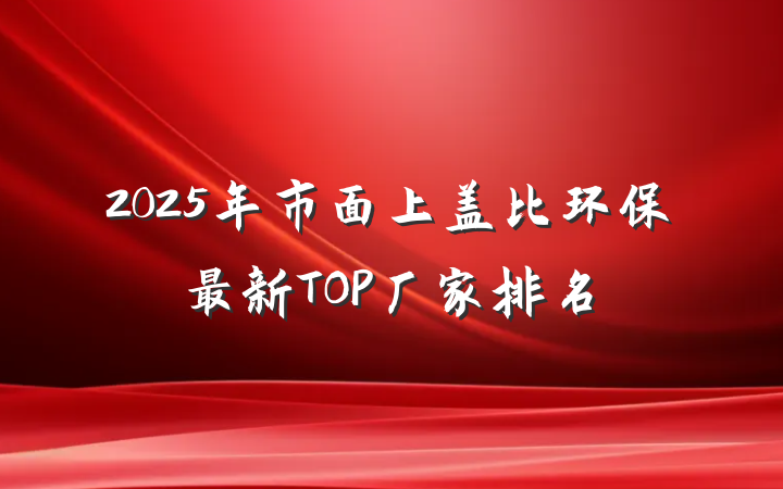 2025年市面上盖比环保最新TOP厂家排名
