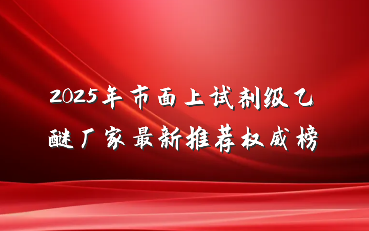 2025年市面上试剂级乙醚厂家最新推荐权威榜