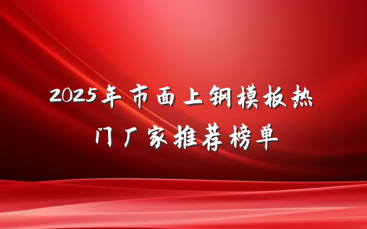 2025年市面上钢模板热门厂家推荐榜单