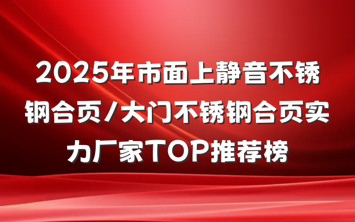 2025年市面上静音不锈钢合页/大门不锈钢合页实力厂家TOP推荐榜