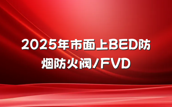 2025年市面上BED防烟防火阀/FVD