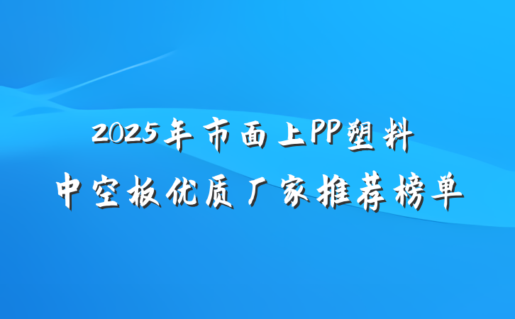 2025年市面上PP塑料中空板优质厂家推荐榜单