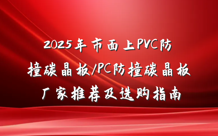 2025年市面上PVC防撞碳晶板/PC防撞碳晶板厂家推荐及选购指南