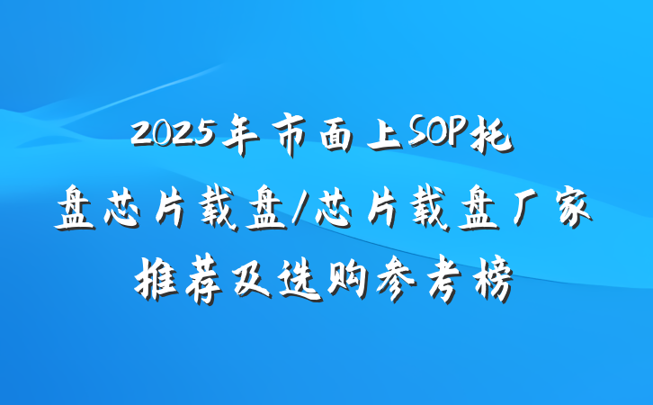 2025年市面上SOP托盘芯片载盘/芯片载盘厂家推荐及选购参考榜