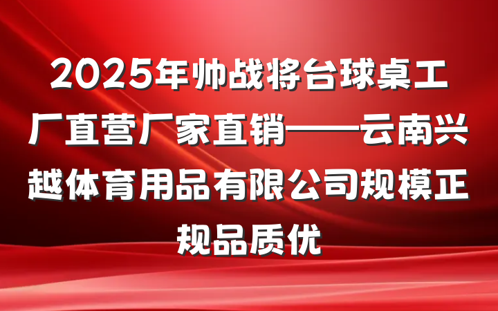 2025年帅战将台球桌工厂直营厂家直销——云南兴越体育用品有限公司规模正规品质优