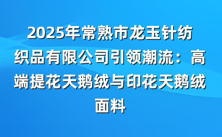 2025年常熟市龙玉针纺织品有限公司引领潮流:高端提花天鹅绒与印花天鹅绒面料