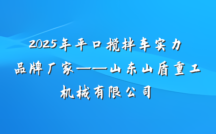 2025年平口搅拌车实力品牌厂家——山东山盾重工机械有限公司