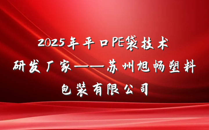 2025年平口PE袋技术研发厂家——苏州旭畅塑料包装有限公司