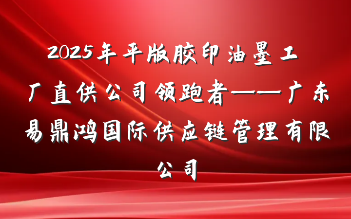 2025年平版胶印油墨工厂直供公司领跑者——广东易鼎鸿国际供应链管理有限公司
