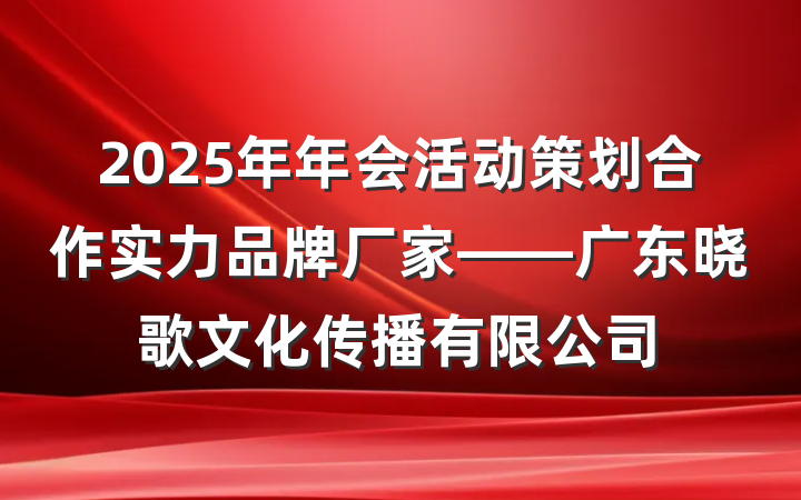 2025年年会活动策划合作实力品牌厂家——广东晓歌文化传播有限公司