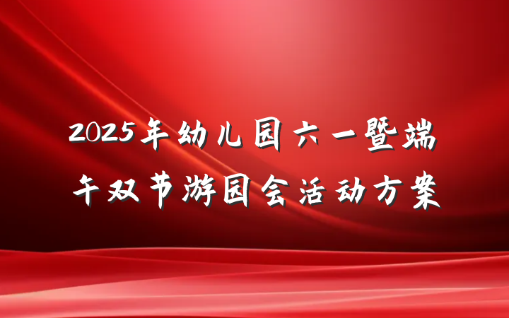 2025年幼儿园六一暨端午双节游园会活动方案