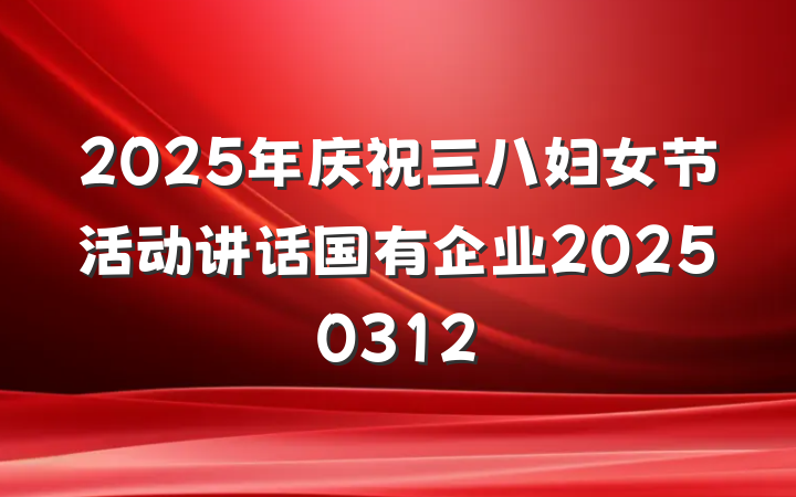 2025年庆祝三八妇女节活动讲话国有企业20250312