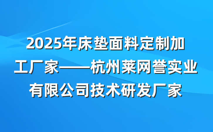 2025年床垫面料定制加工厂家——杭州莱网誉实业有限公司技术研发厂家