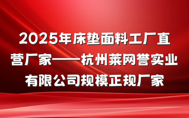 2025年床垫面料工厂直营厂家——杭州莱网誉实业有限公司规模正规厂家