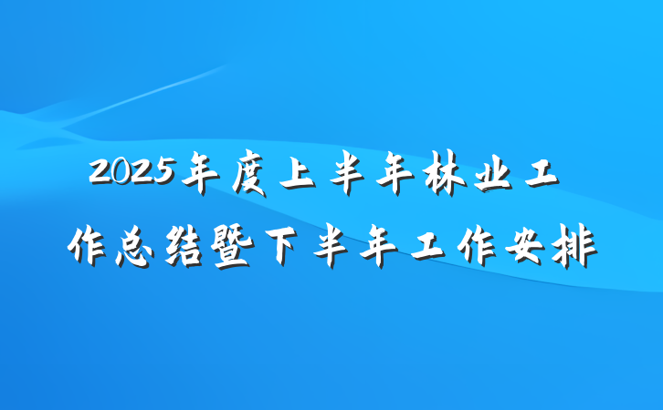 2025年度上半年林业工作总结暨下半年工作安排