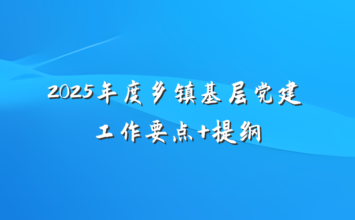 2025年度乡镇基层党建工作要点 提纲