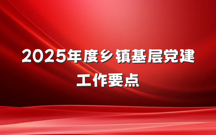 2025年度乡镇基层党建工作要点