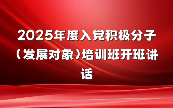 2025年度入党积极分子（发展对象）培训班开班讲话
