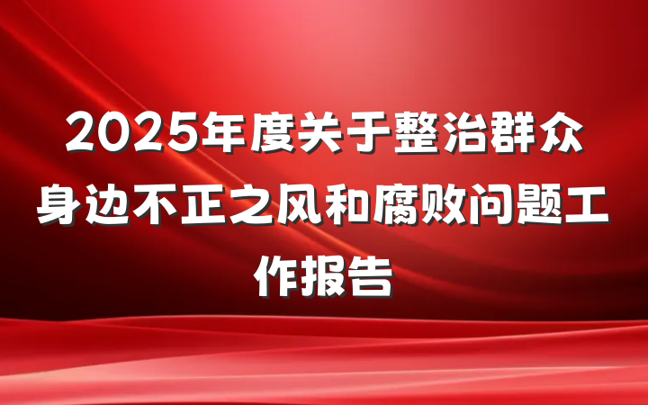 2025年度关于整治群众身边不正之风和腐败问题工作报告