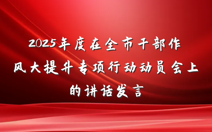 2025年度在全市干部作风大提升专项行动动员会上的讲话发言