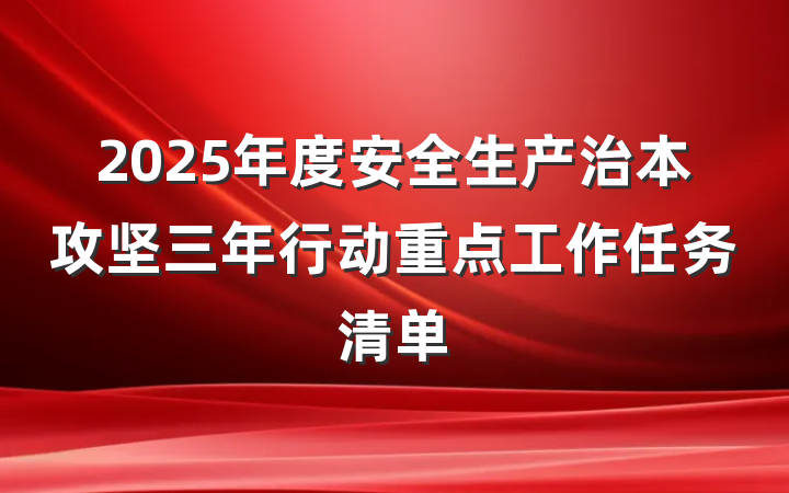 2025年度安全生产治本攻坚三年行动重点工作任务清单