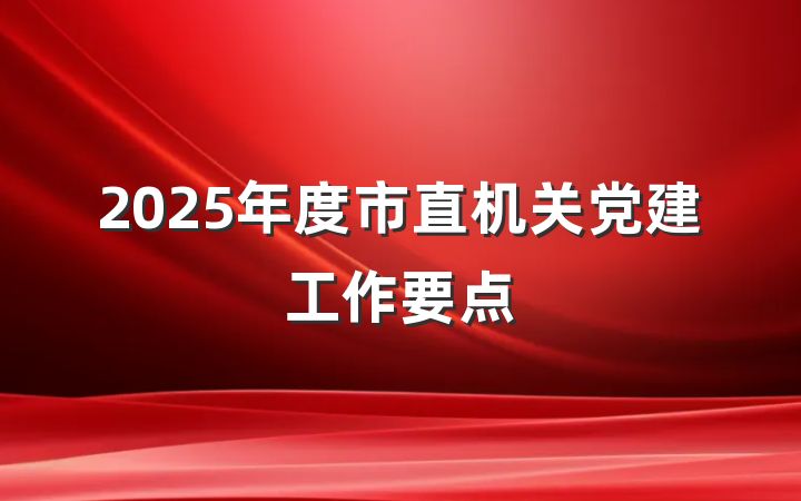 2025年度市直机关党建工作要点